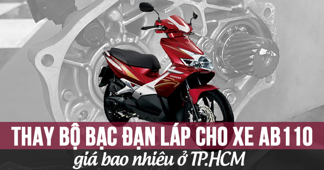 Thay bạc đạn láp AB 110 giá bao nhiêu ở TP.HCM?