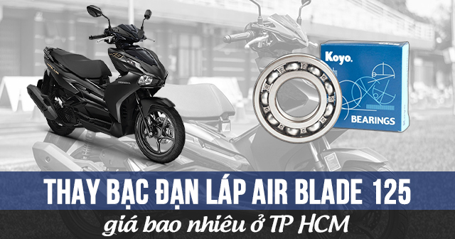 Thay bạc đạn láp Air Blade 125 giá bao nhiêu ở TP.HCM?