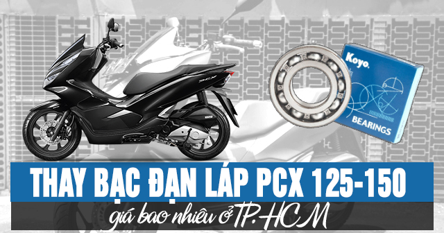 Thay bạc đạn láp PCX 125-150 giá bao nhiêu ở TP.HCM?