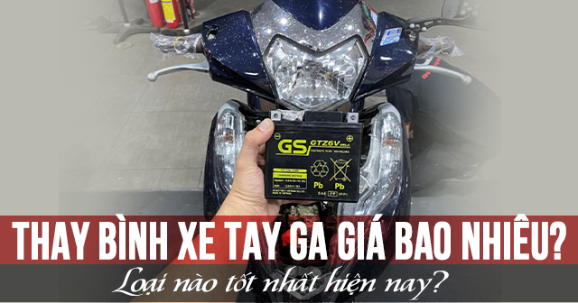 Thay bình xe tay ga giá bao nhiêu? Loại nào tốt nhất hiện nay?