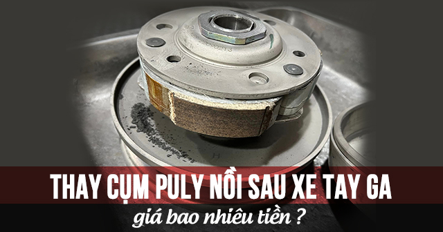 Thay cụm puly nồi sau xe tay ga giá bao nhiêu tiền?