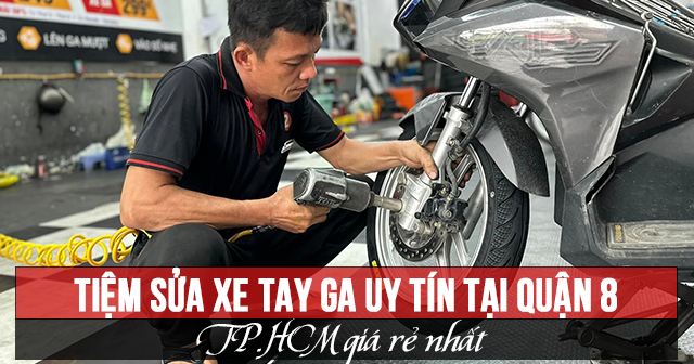 Tiệm sửa xe tay ga uy tín tại quận 8 TP.HCM giá rẻ nhất 