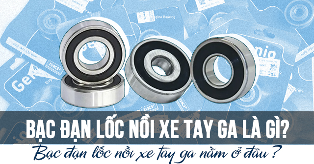 Bạc đạn lốc nồi xe tay ga là gì? Nằm ở đâu?