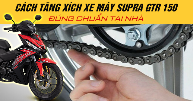 Cách tăng xích xe máy Supra GTR 150 đúng chuẩn tại nhà