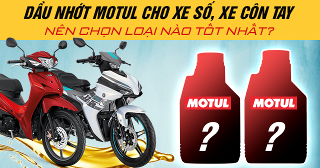 Dầu nhớt Motul cho xe số, xe côn tay nên chọn loại nào tốt nhất?