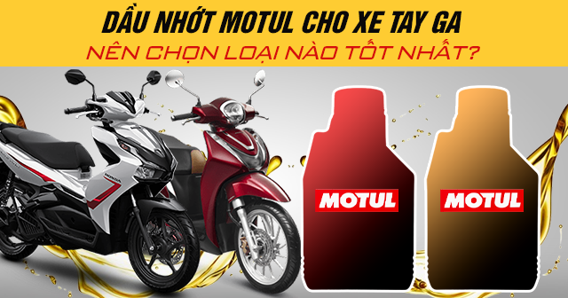 Dầu nhớt Motul cho xe tay ga nên chọn loại nào tốt nhất?