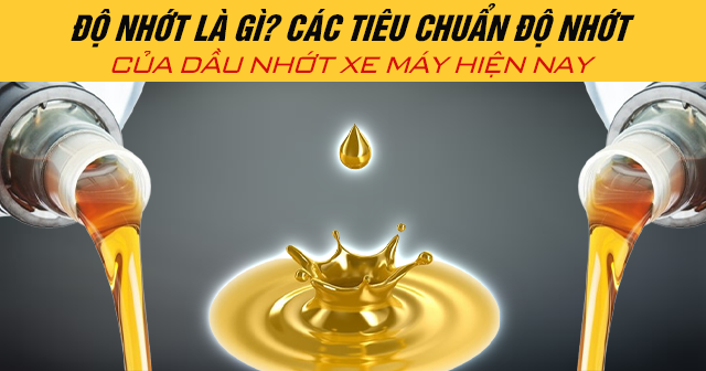 Độ nhớt là gì? Các tiêu chuẩn độ nhớt của dầu nhớt xe máy hiện nay