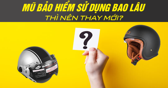 Mũ bảo hiểm sử dụng bao lâu thì nên thay mới?