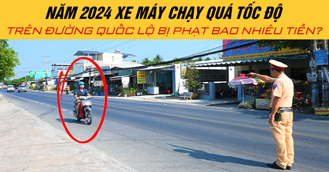 Năm 2024 xe máy chạy quá tốc độ trên đường quốc lộ bị phạt bao nhiêu tiền?