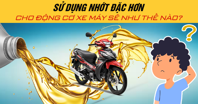 Sử dụng nhớt đặc hơn cho động cơ xe máy sẽ như thế nào?