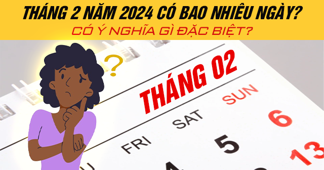 Tháng 2 năm 2024 có bao nhiêu ngày? Có ý nghĩa gì đặc biệt?