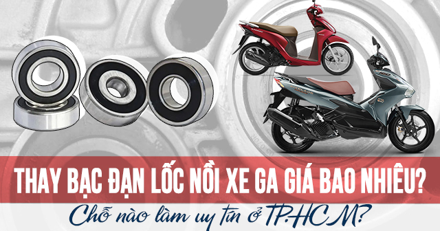 Thay bạc đạn lốc nồi xe ga giá bao nhiêu? Chỗ nào làm uy tín ở TP.HCM?