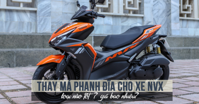 Thay má phanh đĩa cho xe NVX loại nào tốt? Giá bao nhiêu?