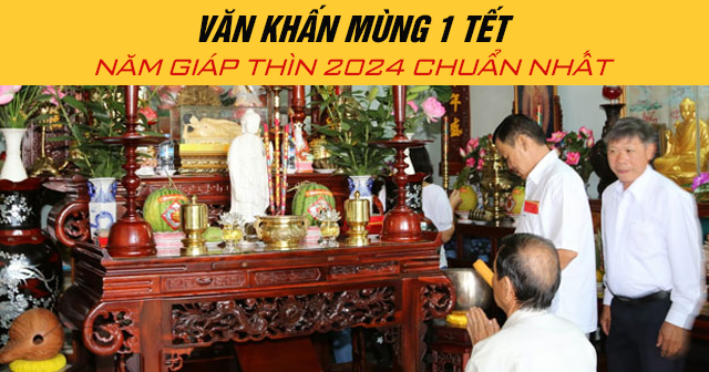 Văn khấn mùng 1 Tết năm Giáp Thìn 2024 chuẩn nhất