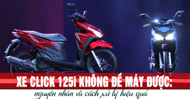 Xe Click 125i không đề máy được: Nguyên nhân và cách xử lý hiệu quả