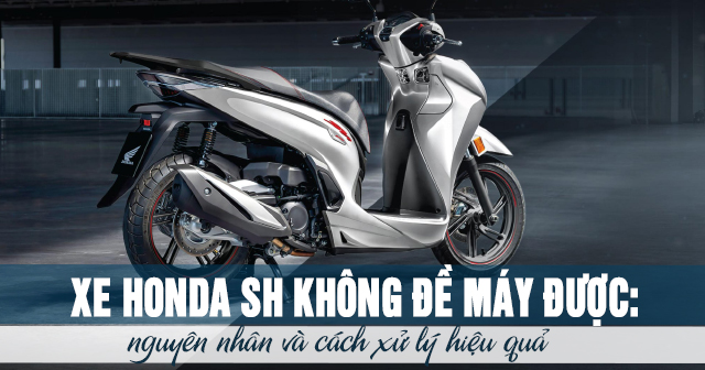 Xe Honda SH không đề máy được: Nguyên nhân và cách xử lý hiệu quả