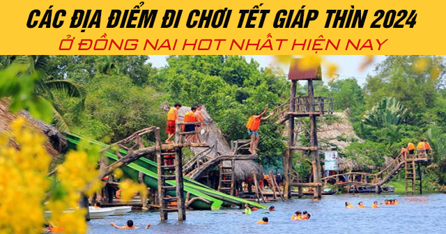 Các địa điểm đi chơi Tết Giáp Thìn 2024 ở Đồng Nai hot nhất hiện nay