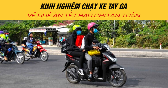 Kinh nghiệm chạy xe tay ga về quê ăn Tết sao cho an toàn