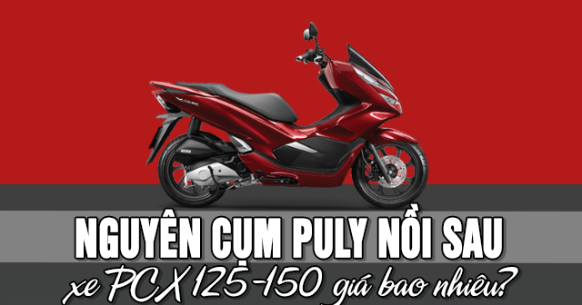 Nguyên cụm puly nồi sau xe PCX 125-150 giá bao nhiêu?