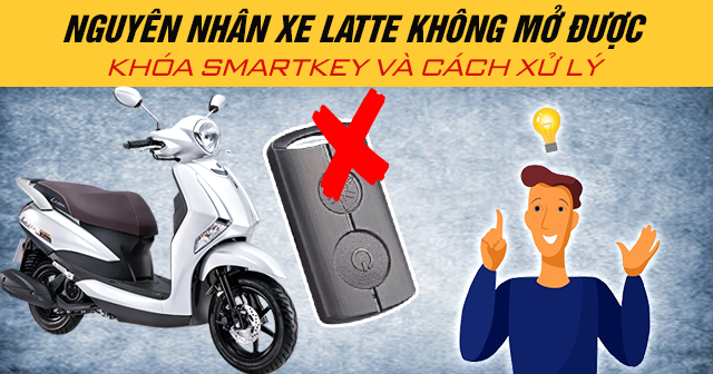 Nguyên nhân xe Latte không mở được khóa Smartkey và cách xử lý