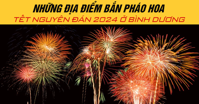 Những địa điểm bắn pháo hoa Tết Nguyên Đán 2024 ở Bình Dương