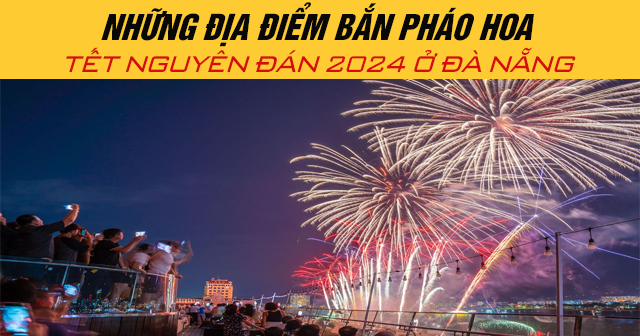 Những địa điểm bắn pháo hoa Tết Nguyên Đán 2024 ở Đà Nẵng