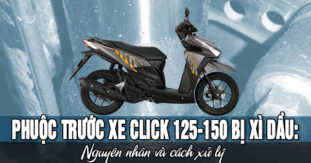 Phuộc trước xe Click 125i/150i bị xì dầu: Nguyên nhân và cách xử lý