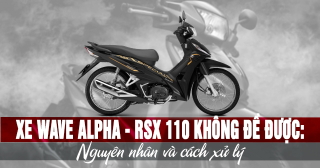Xe Wave Alpha - RSX 110 không đề được: Nguyên nhân và cách xử lý