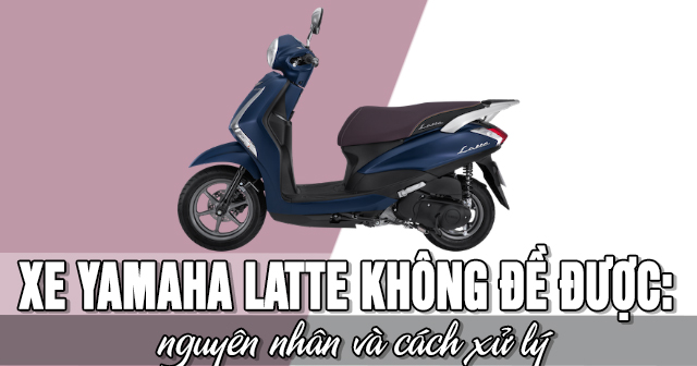 Xe Yamaha Latte không đề được: Nguyên nhân và cách xử lý