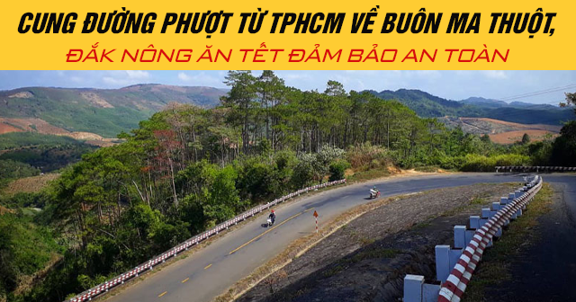Cung đường phượt từ TP HCM về Buôn Ma Thuột, Đắk Nông ăn Tết đảm bảo an toàn