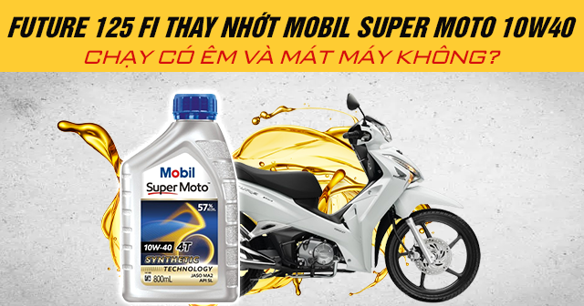 Future 125 Fi thay nhớt Mobil Super Moto 10W40 chạy có êm và mát máy không?