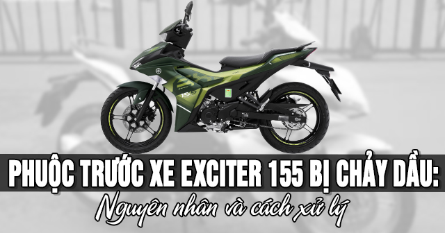 Phuộc trước xe Exciter 155 bị chảy dầu: Nguyên nhân và cách xử lý