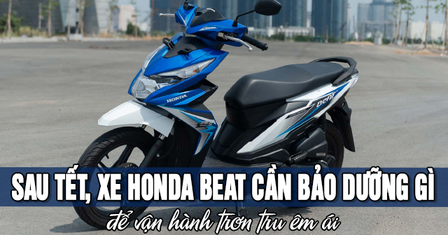 Sau Tết, xe Honda Beat cần bảo dưỡng gì để vận hành trơn tru êm ái?