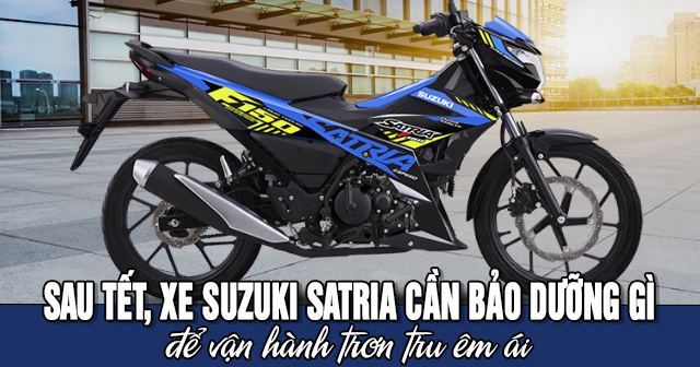 Sau Tết, xe Suzuki Satria cần bảo dưỡng gì để vận hành trơn tru êm ái?