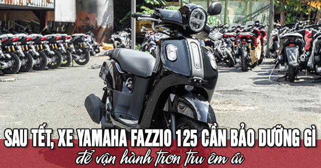Sau Tết, xe Yamaha Fazzio 125 cần bảo dưỡng gì để vận hành trơn tru êm ái?