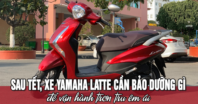 Sau Tết, xe Yamaha Latte cần bảo dưỡng gì để vận hành trơn tru êm ái?