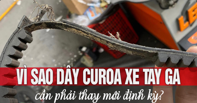 Vì sao dây curoa xe tay ga cần phải thay mới định kỳ?