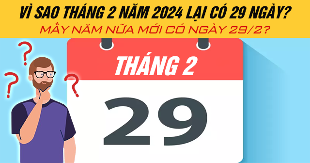 Vì sao tháng 2 năm 2024 lại có 29 ngày? Mấy năm nữa mới có ngày 29/2?