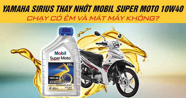 Yamaha Sirius thay nhớt Mobil Super Moto 10W40 chạy có êm và mát máy không?