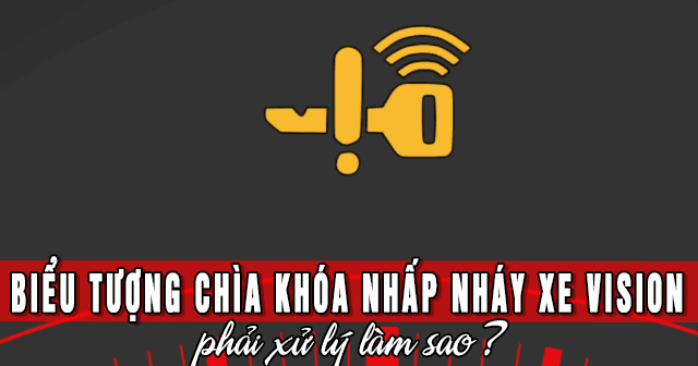 Biểu tượng chìa khóa nhấp nháy xe Vision phải làm sao?