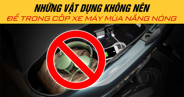 Những vật dụng không nên để trong cốp xe máy mùa nắng nóng
