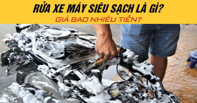 Rửa xe máy siêu sạch là gì? Giá bao nhiêu tiền?