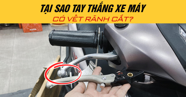 Tại sao tay thắng xe máy có vết rãnh cắt?