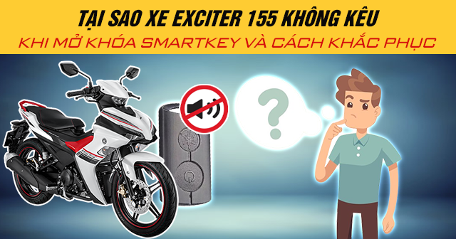Tại sao xe Exciter 155 không kêu khi mở khóa Smartkey và cách khắc phục