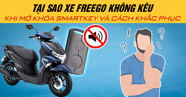 Tại sao xe Freego không kêu khi mở khóa Smartkey và cách khắc phục