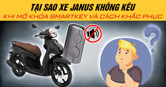 Tại sao xe Janus không kêu khi mở khóa Smartkey và cách khắc phục