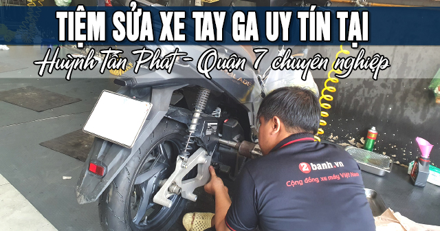 Tiệm sửa xe tay ga uy tín tại Huỳnh Tấn Phát, Quận 7 chuyên nghiệp