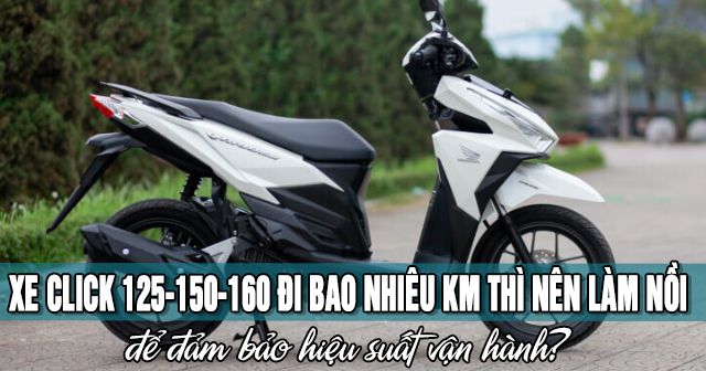 Xe Click 125i-150i-160i đi bao nhiêu km thì nên làm nồi để đảm bảo hiệu suất vận hành?