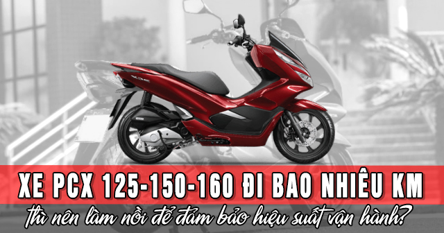 Xe PCX 125-150-160 đi bao nhiêu km thì nên làm nồi để đảm bảo hiệu suất vận hành?