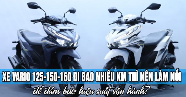 Xe Vario 125-150-160 đi bao nhiêu km thì nên làm nồi để đảm bảo hiệu suất vận hành?